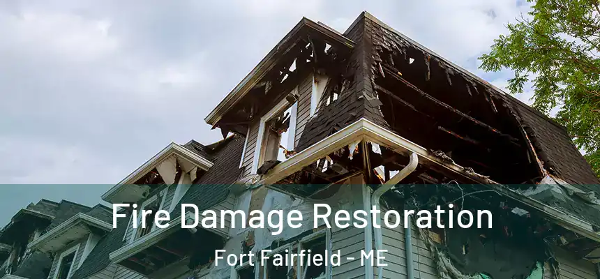 Fire Damage Restoration Fort Fairfield - ME