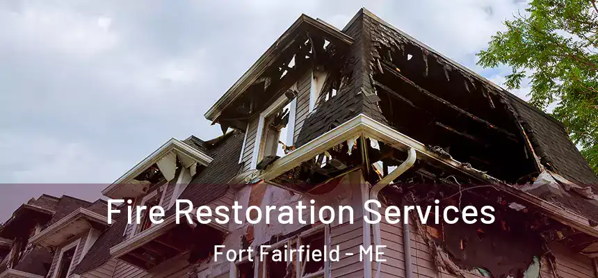 Fire Restoration Services Fort Fairfield - ME