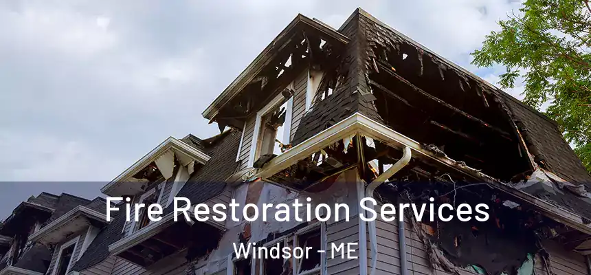 Fire Restoration Services Windsor - ME